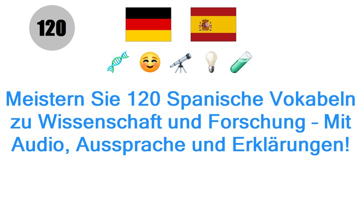 Meistern Sie 120 Spanische Vokabeln zu Wissenschaft und Forschung – Mit Audio, Aussprache und Erklärungen!
